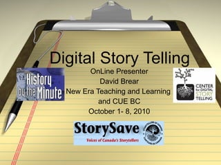 Digital Story Telling OnLine Presenter David Brear New Era Teaching and Learning  and CUE BC October 1- 8, 2010 