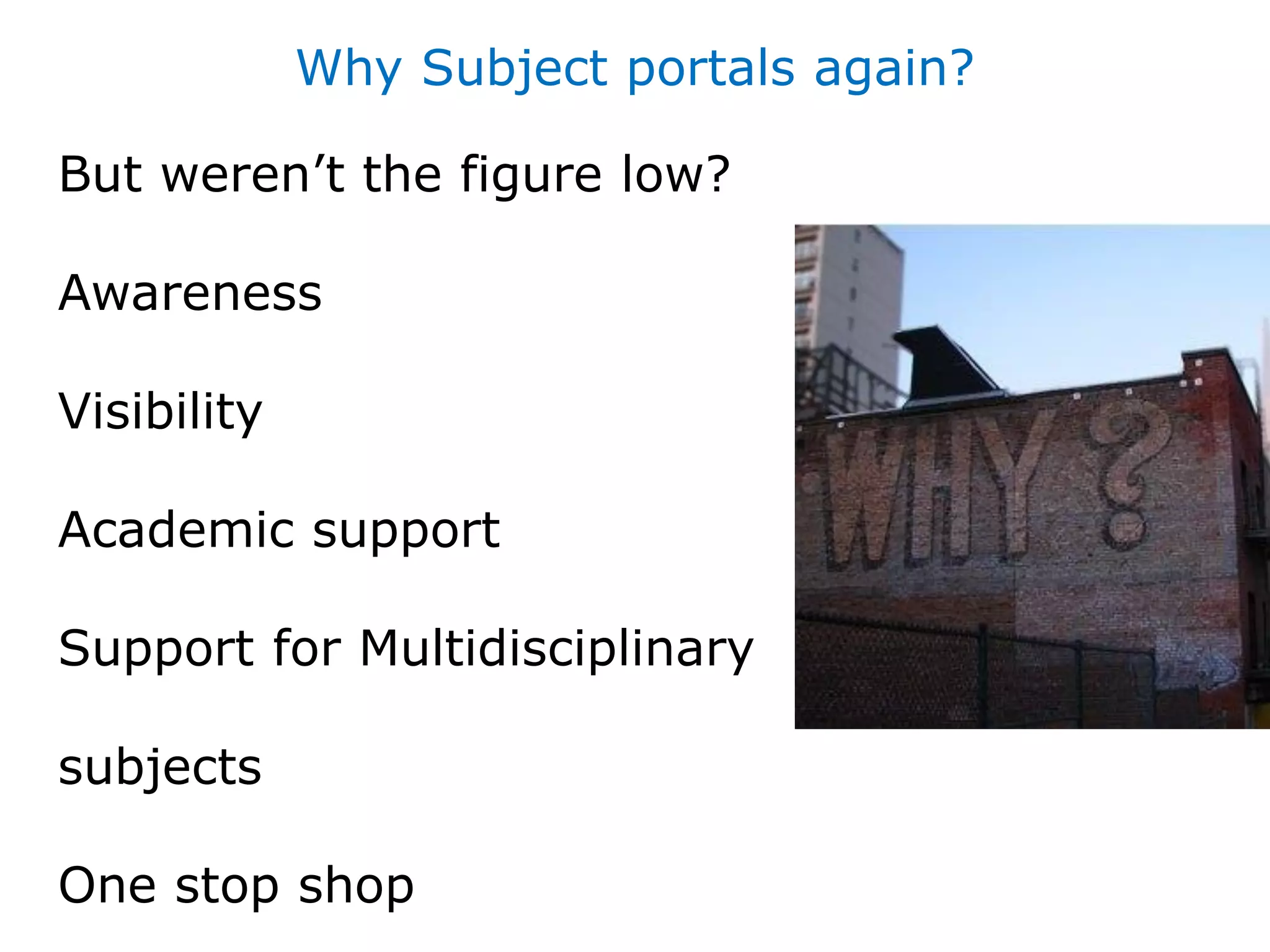 Why Subject portals again?
But weren’t the figure low?
Awareness
Visibility
Academic support
Support for Multidisciplinary
subjects
One stop shop
 