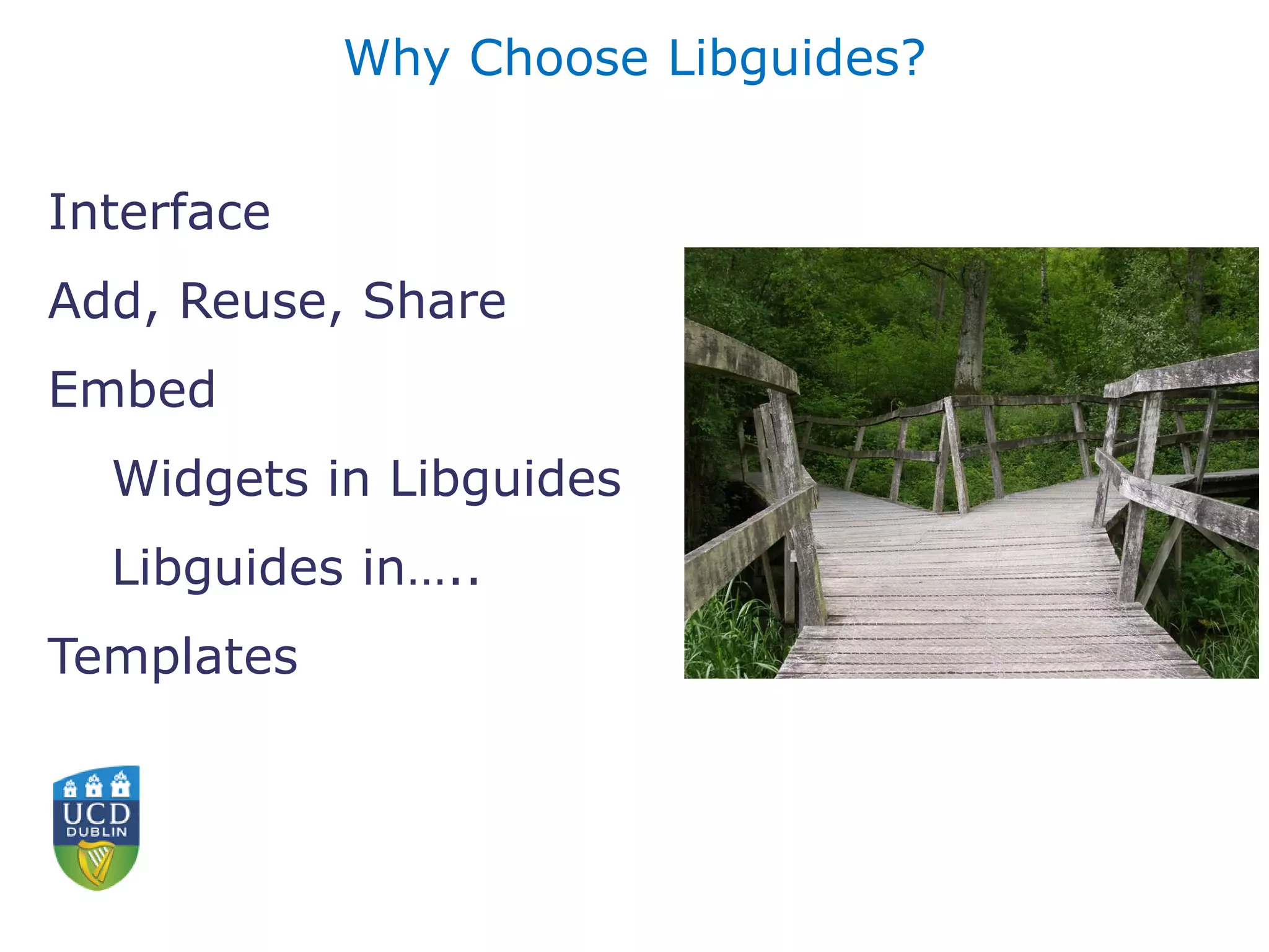 Why Choose Libguides?
Interface
Add, Reuse, Share
Embed
Widgets in Libguides
Libguides in…..
Templates
 