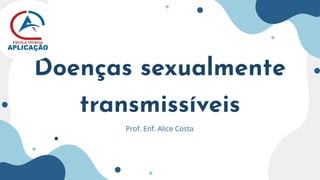 Doenças sexualmente
transmissíveis
Prof. Enf. Alice Costa
 