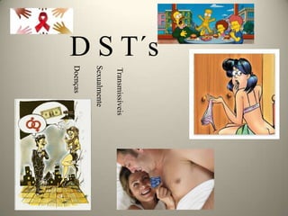 D S T´s

          Transmissíveis
          Sexualmente
          Doenças
 