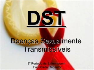 DST
Doenças Sexualmente
   Transmissíveis
    8º Período de Enfermagem
        Faculdade Redentor
 