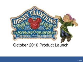 October 2010 Product Launch


                              © Disney
 
