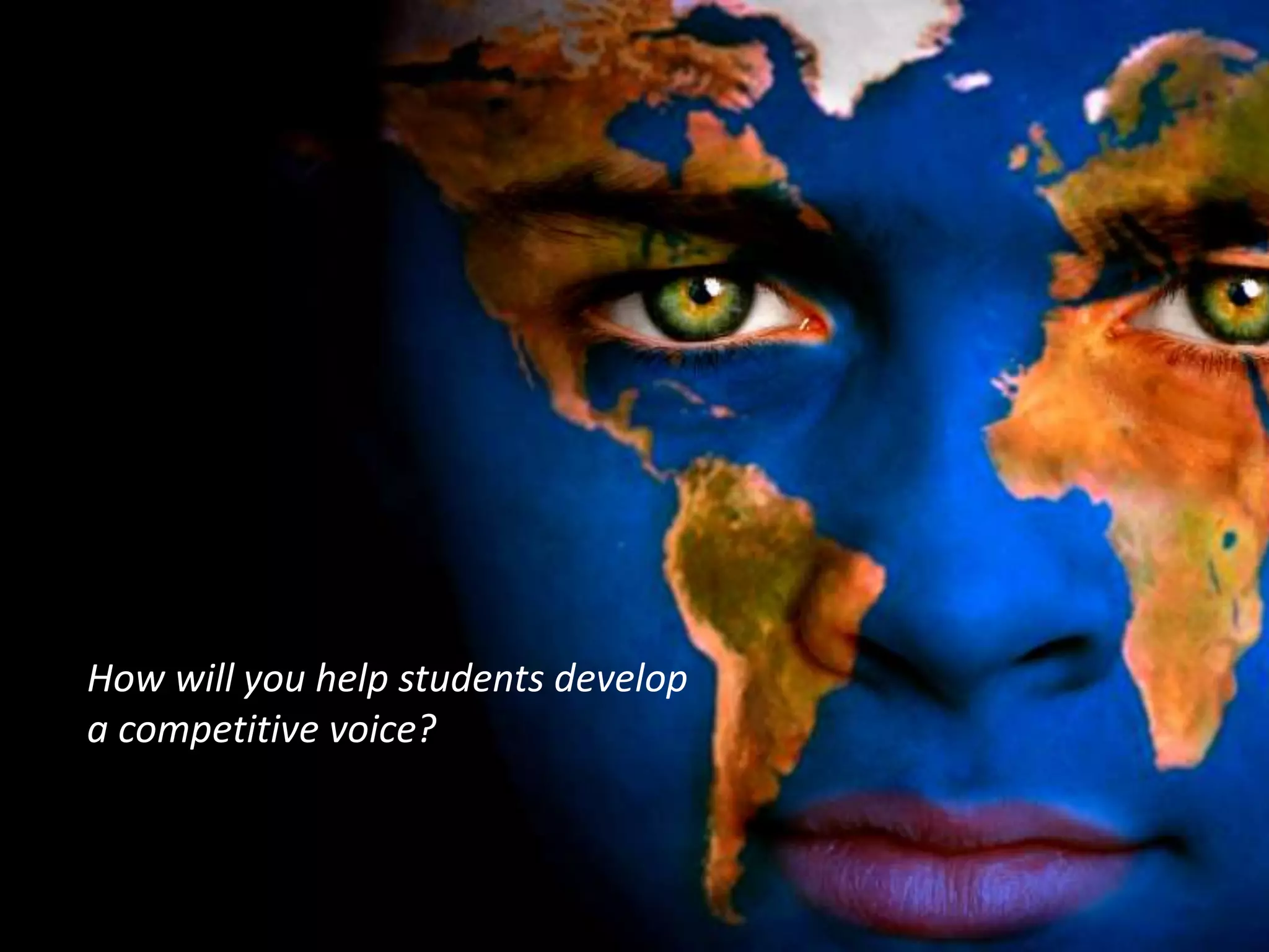 How will you help students develop
a competitive voice?
 