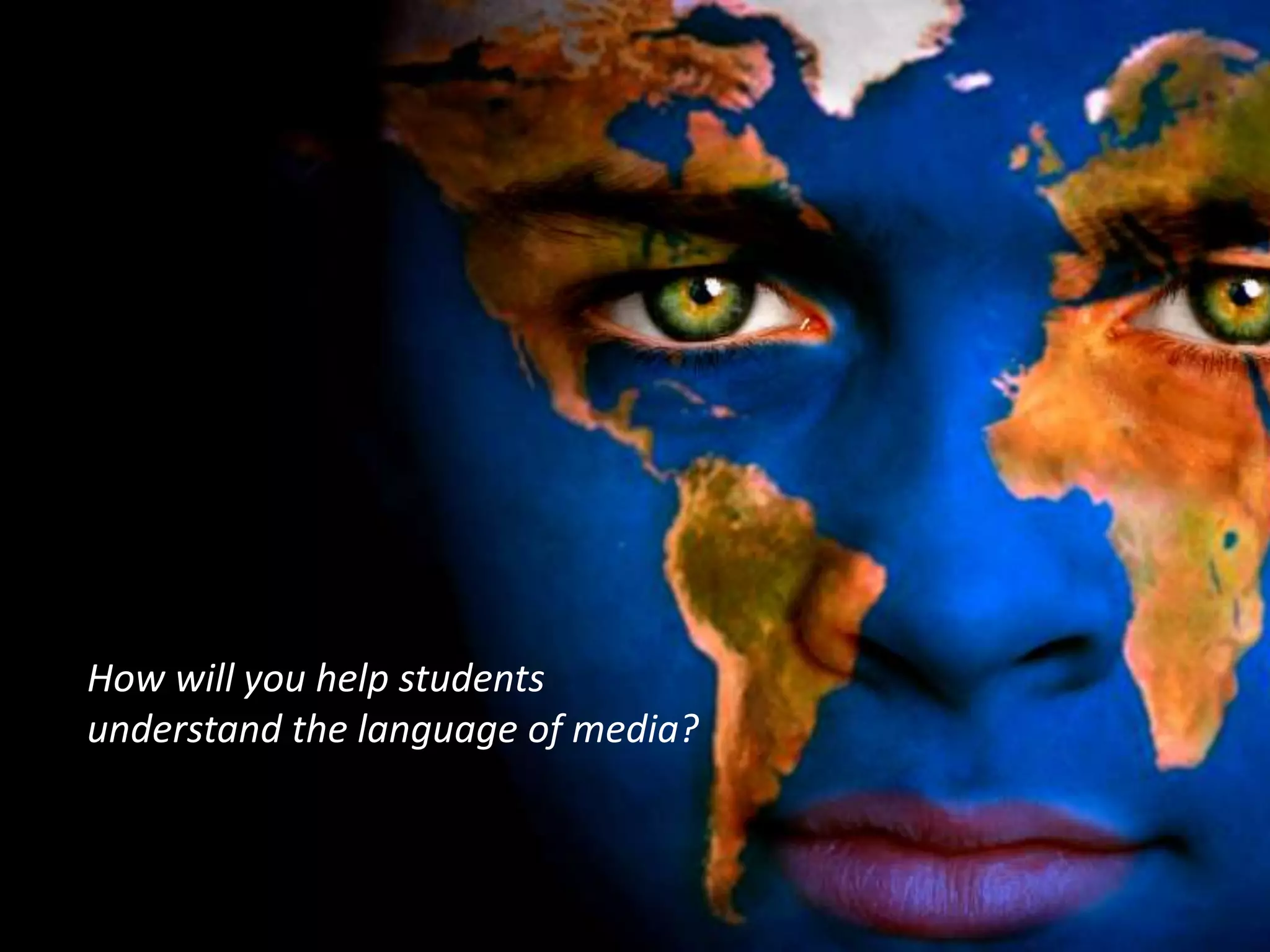 How will you help students
understand the language of media?
 