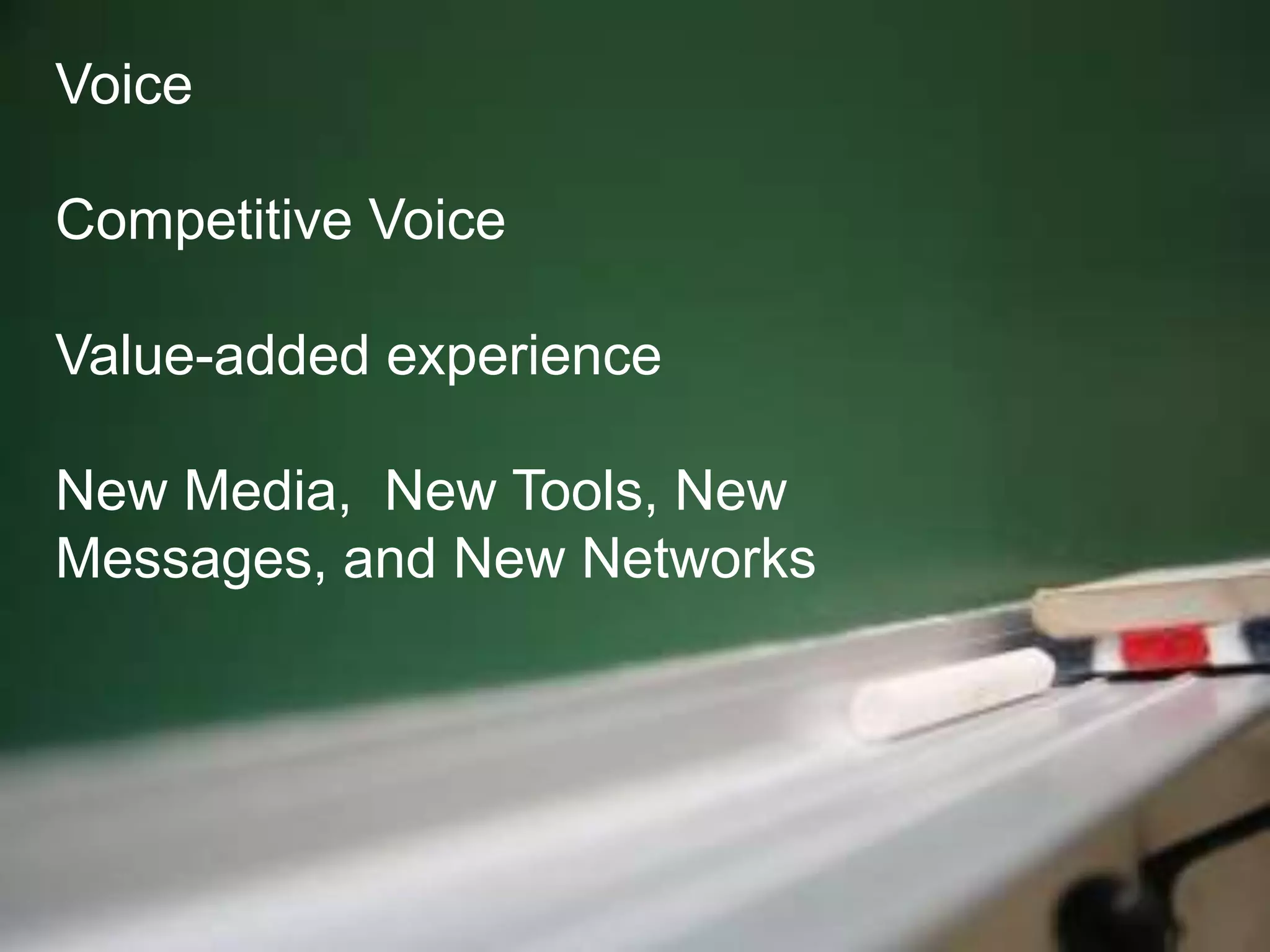 recap
Voice
Competitive Voice
Value-added experience
New Media, New Tools, New
Messages, and New Networks
 