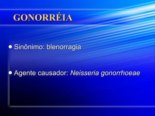 GONORRÉIA Sinônimo: blenorragia Agente causador:  Neisseria gonorrhoeae   