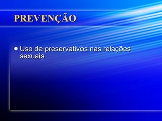 PREVENÇÃO Uso de preservativos nas relações sexuais  