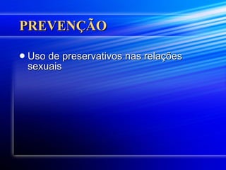 PREVENÇÃO Uso de preservativos nas relações sexuais  