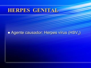 HERPES  GENITAL Agente causador: Herpes vírus (HSV 2 ) 