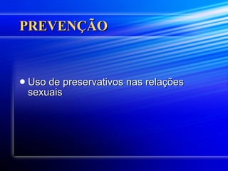 PREVENÇÃO Uso de preservativos nas relações sexuais  