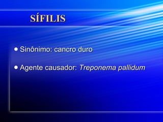 SÍFILIS Sinônimo: cancro duro Agente causador:  Treponema pallidum   