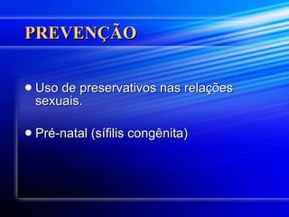 PREVENÇÃO Uso de preservativos nas relações sexuais. Pré-natal (sífilis congênita) 