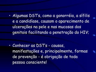 <ul><li>Algumas DST’s, como a gonorréia, a sífilis e a candidíase, causam o aparecimento de ulcerações na pele e nas mucos...