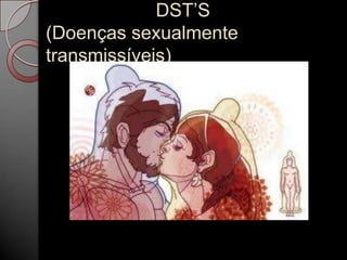 DST’S
(Doenças sexualmente
transmissíveis)

 
