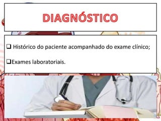  Histórico do paciente acompanhado do exame clínico;
Exames laboratoriais.
 