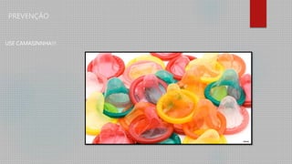 PREVENÇÃO
USE CAMASINNHA!!!
 