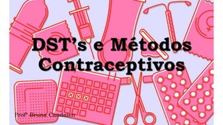 DST’s e Métodos
Contraceptivos
Profª Bruna Candaten
 