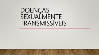 DOENÇAS
SEXUALMENTE
TRANSMISSÍVEIS
 