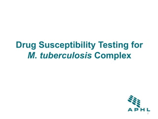 Drug Susceptibility Testing for
M. tuberculosis Complex
1
 