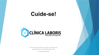 Cuide-se!
Rua 15 de Novembro, Nº 995, Centro, Vila Velha - ES. CEP: 29.031-100
www.clinicalaboris.com.br / clinica@clinicalaboris.com.br
(27) 9.9298-8925 / 3062-2420
 
