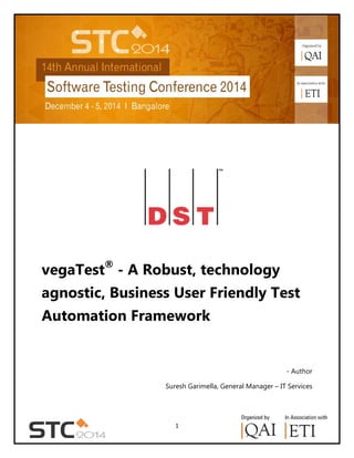 1
vegaTest®
- A Robust, technology
agnostic, Business User Friendly Test
Automation Framework
- Author
Suresh Garimella, General Manager – IT Services
 