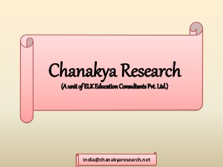 Chanakya Research 
(A unit of ELK Education Consultants Pvt. Ltd.) 
india@chanakyaresearch.net 
 