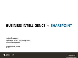 BUSINESS INTELLIGENCE + SHAREPOINT


John Robson
Manager, The Consulting Team
Provoke Solutions

jr@provoke.co.nz
 