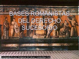 BASES ROMANISTAS
DEL DERECHO
SUCESORIO
 