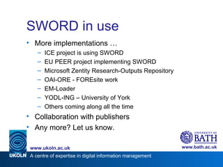SWORD in use <ul><li>More implementations … </li></ul><ul><ul><li>ICE project is using SWORD  </li></ul></ul><ul><ul><li>E...