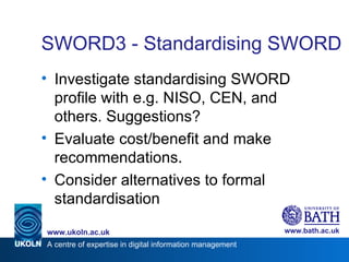 SWORD3 - Standardising  SWORD  <ul><li>Investigate standardising SWORD profile with e.g. NISO, CEN, and others. Suggestion...