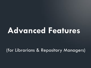 Advanced Features

(for Librarians & Repository Managers)
 