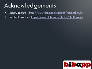 Acknowledgements
• Library picture - http://www.flickr.com/photos/thomashawk/
• Helpful librarian - http://www.flickr.com/photos/ubclibrary/
 