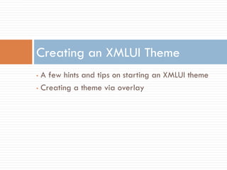 Creating an XMLUI Theme
• A few hints and tips on starting an XMLUI theme
• Creating a theme via overlay
 