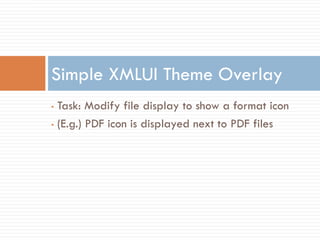 Simple XMLUI Theme Overlay
• Task: Modify file display to show a format icon
• (E.g.) PDF icon is displayed next to PDF files
 