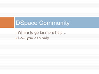 DSpace Community
• Where to go for more help…
• How you can help
 