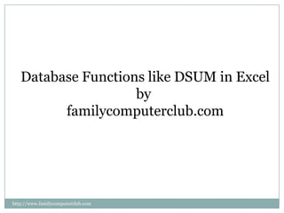 Database Functions like DSUM in Excel by  familycomputerclub.com http://www.familycomputerclub.com 