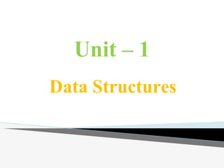 Unit – 1
Data Structures
 