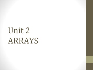 Unit 2
ARRAYS
 