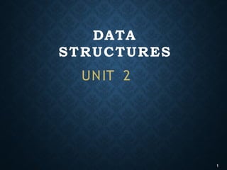 UNIT 2
DATA
STRUCTURES
1
 