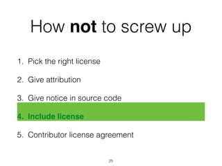 How not to screw up 
1. Pick the right license 
2. Give attribution 
3. Give notice in source code 
4. Include license" 
5. Contributor license agreement 
25 
 