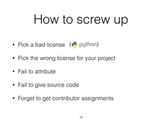 How to screw up 
• Pick a bad license 
( ) 
• Pick the wrong license for your project 
• Fail to attribute 
• Fail to give...