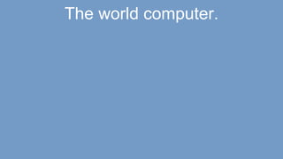 The world computer.
 
