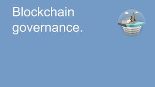 Blockchain
governance.
 