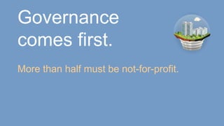 Governance
comes first.
More than half must be not-for-profit.
 