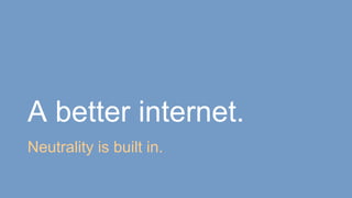 A better internet.
Neutrality is built in.
 