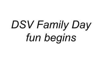 DSV Family Day
fun begins
 