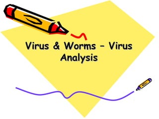 Virus & Worms – Virus
Analysis

 