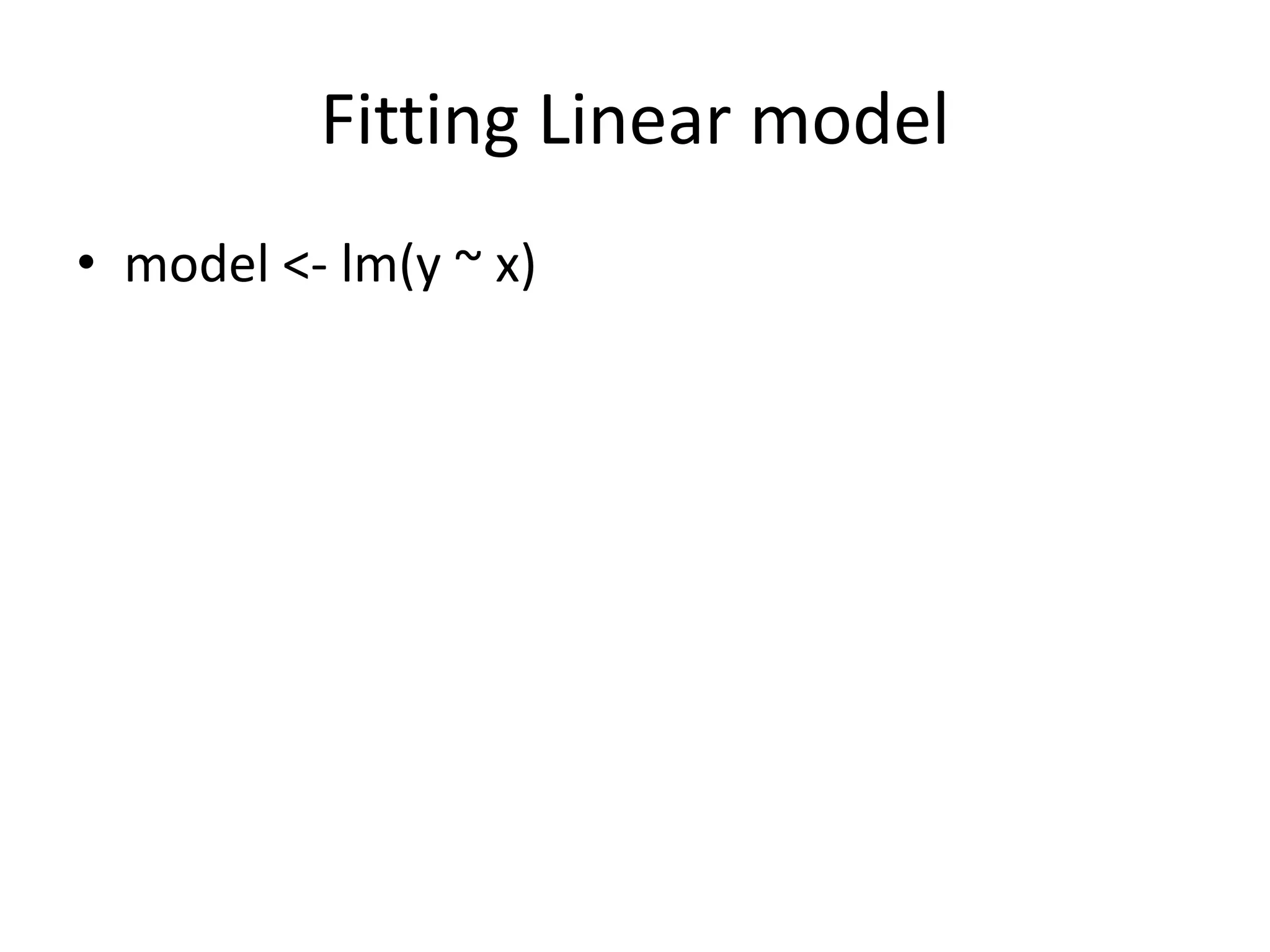 Fitting Linear model
• model <- lm(y ~ x)
 