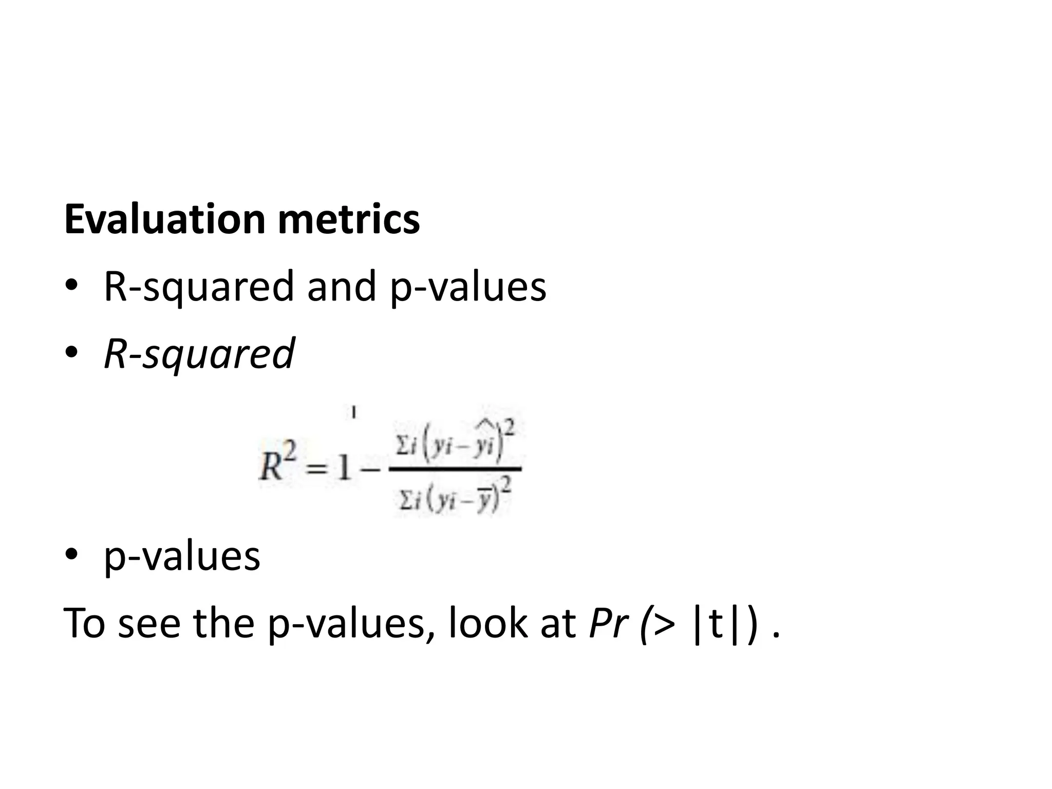 Evaluation metrics
• R-squared and p-values
• R-squared
• p-values
To see the p-values, look at Pr (> |t|) .
 